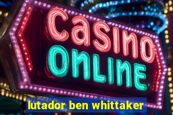 lutador ben whittaker